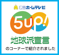 広島ホームテレビ　5up!の地球派宣言コーナーで紹介されました